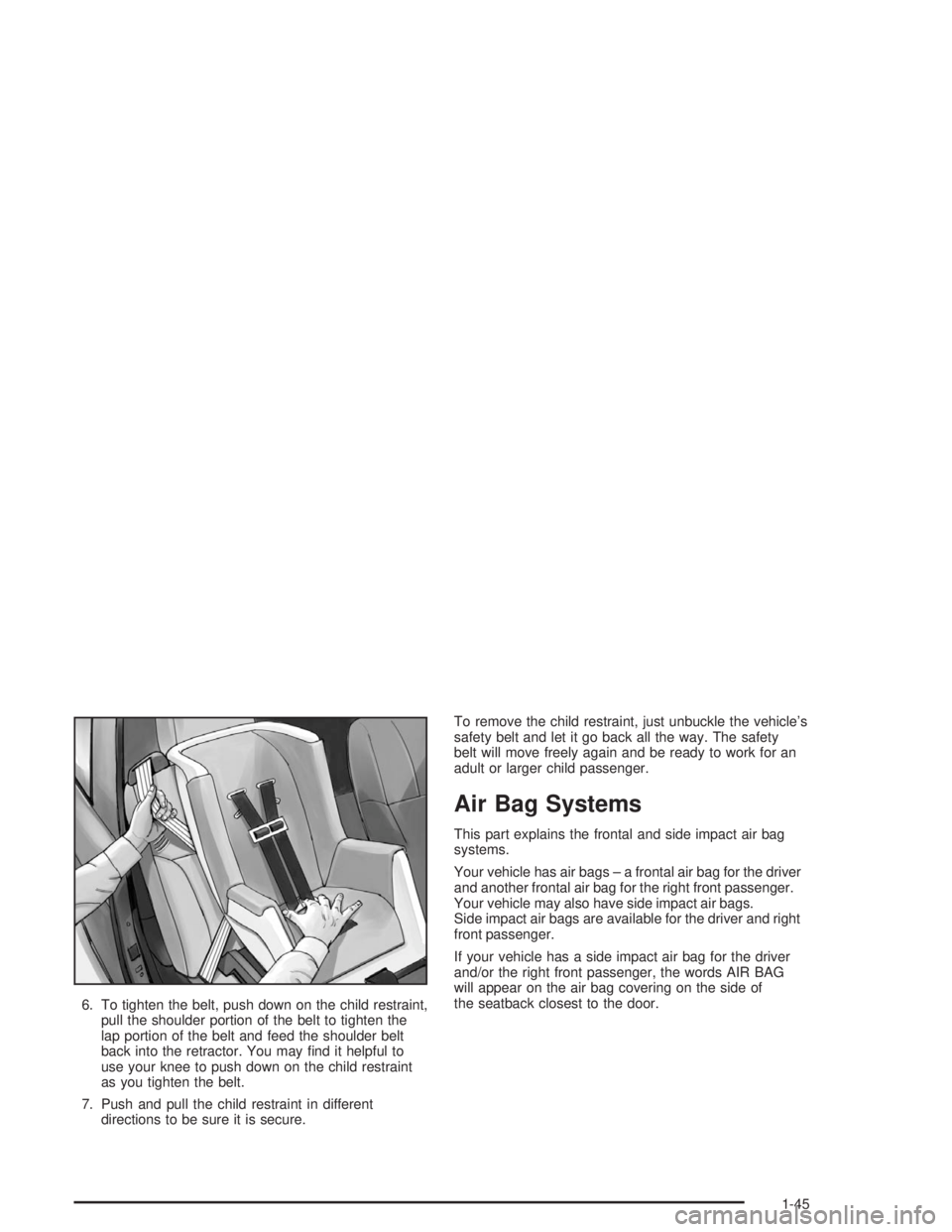 BUICK RAINIER 2004 Workshop Manual 6. To tighten the belt, push down on the child restraint,
pull the shoulder portion of the belt to tighten the
lap portion of the belt and feed the shoulder belt
back into the retractor. You may �nd i