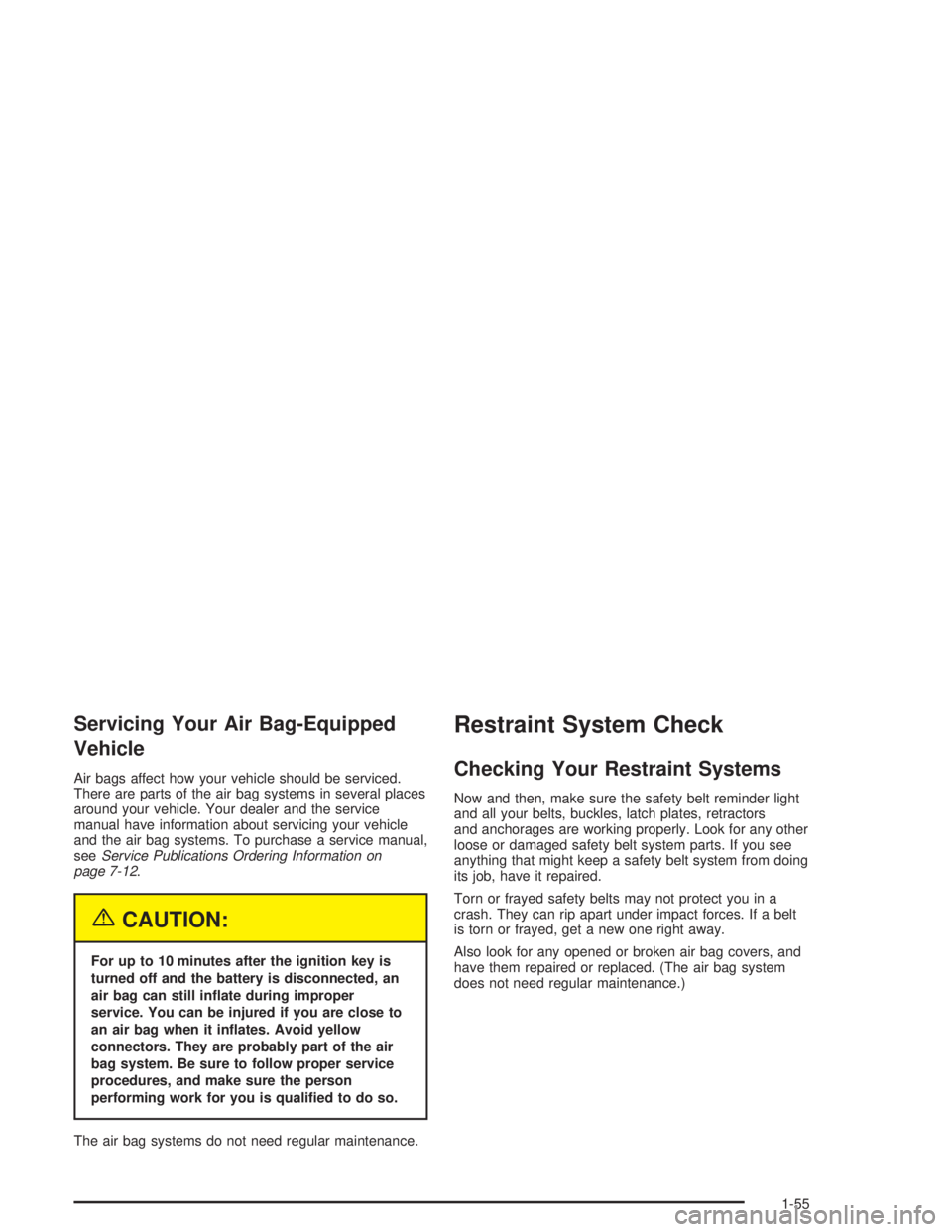 BUICK RAINIER 2004 Repair Manual Servicing Your Air Bag-Equipped
Vehicle
Air bags affect how your vehicle should be serviced.
There are parts of the air bag systems in several places
around your vehicle. Your dealer and the service
m BUICK RAINIER 2004 Repair Manual Servicing Your Air Bag-Equipped
Vehicle
Air bags affect how your vehicle should be serviced.
There are parts of the air bag systems in several places
around your vehicle. Your dealer and the service
m