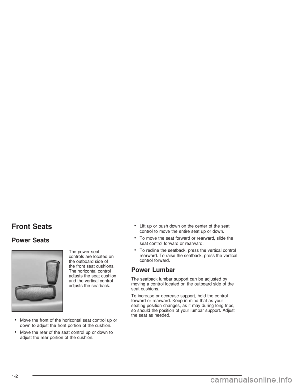 BUICK RAINIER 2004  Owners Manual Front Seats
Power Seats
The power seat
controls are located on
the outboard side of
the front seat cushions.
The horizontal control
adjusts the seat cushion
and the vertical control
adjusts the seatba