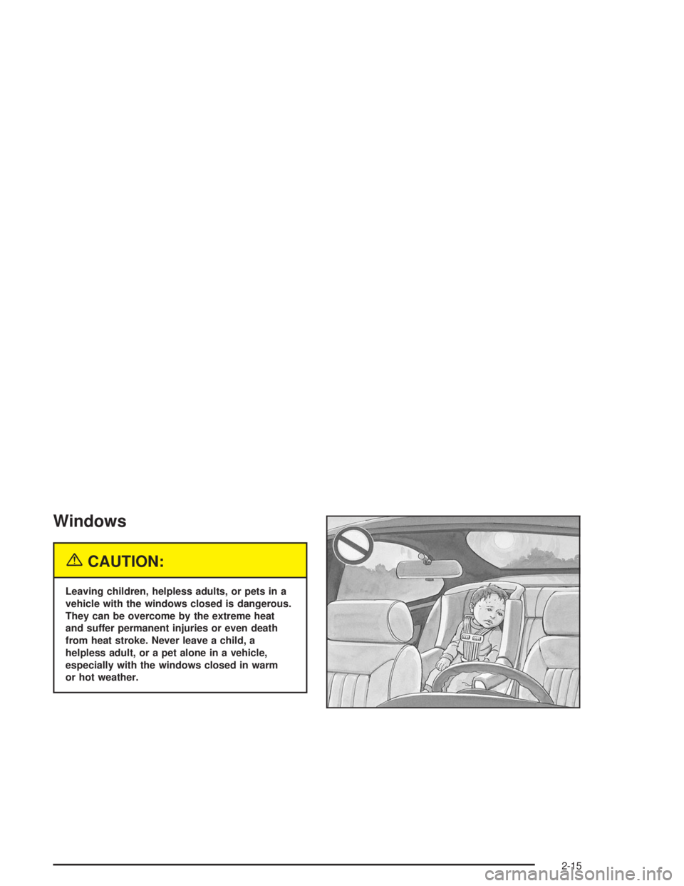 BUICK RAINIER 2004 Manual PDF Windows
{CAUTION:
Leaving children, helpless adults, or pets in a
vehicle with the windows closed is dangerous.
They can be overcome by the extreme heat
and suffer permanent injuries or even death
fro