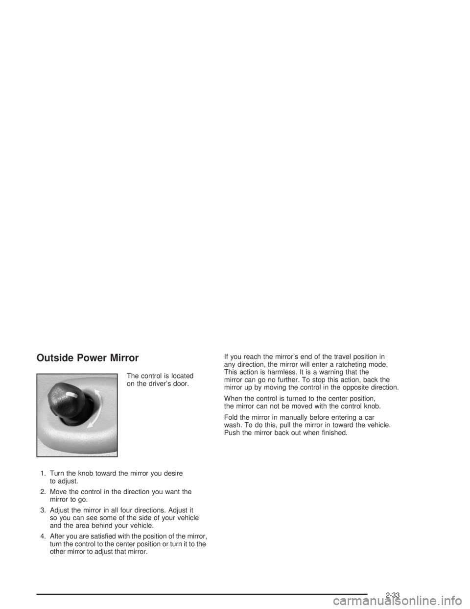 BUICK RAINIER 2004 Owners Manual Outside Power Mirror
The control is located
on the driver’s door.
1. Turn the knob toward the mirror you desire
to adjust.
2. Move the control in the direction you want the
mirror to go.
3. Adjust t BUICK RAINIER 2004 Owners Manual Outside Power Mirror
The control is located
on the driver’s door.
1. Turn the knob toward the mirror you desire
to adjust.
2. Move the control in the direction you want the
mirror to go.
3. Adjust t