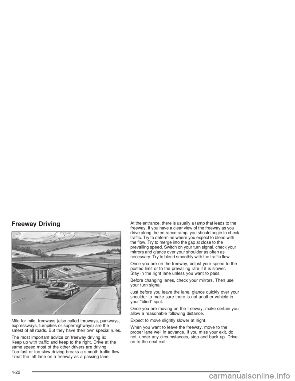 BUICK REGAL 2004 Owners Manual Freeway Driving
Mile for mile, freeways (also called thruways, parkways,
expressways, turnpikes or superhighways) are the
safest of all roads. But they have their own special rules.
The most important BUICK REGAL 2004 Owners Manual Freeway Driving
Mile for mile, freeways (also called thruways, parkways,
expressways, turnpikes or superhighways) are the
safest of all roads. But they have their own special rules.
The most important