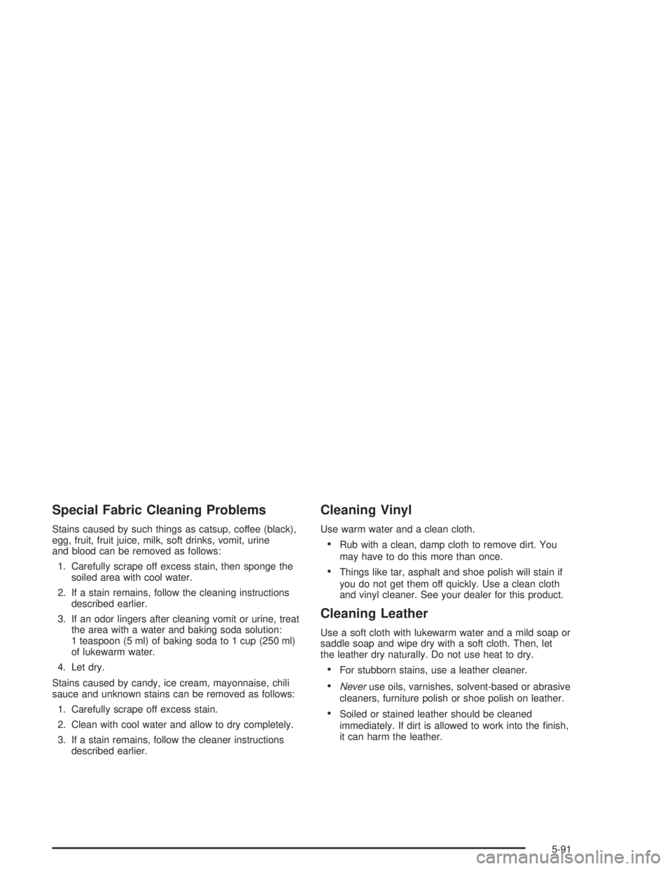 BUICK REGAL 2004  Owners Manual Special Fabric Cleaning Problems
Stains caused by such things as catsup, coffee (black),
egg, fruit, fruit juice, milk, soft drinks, vomit, urine
and blood can be removed as follows:
1. Carefully scra