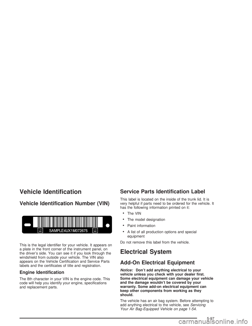 BUICK REGAL 2004  Owners Manual Vehicle Identi�cation
Vehicle Identi�cation Number (VIN)
This is the legal identi�er for your vehicle. It appears on
a plate in the front corner of the instrument panel, on
the driver’s side. You ca