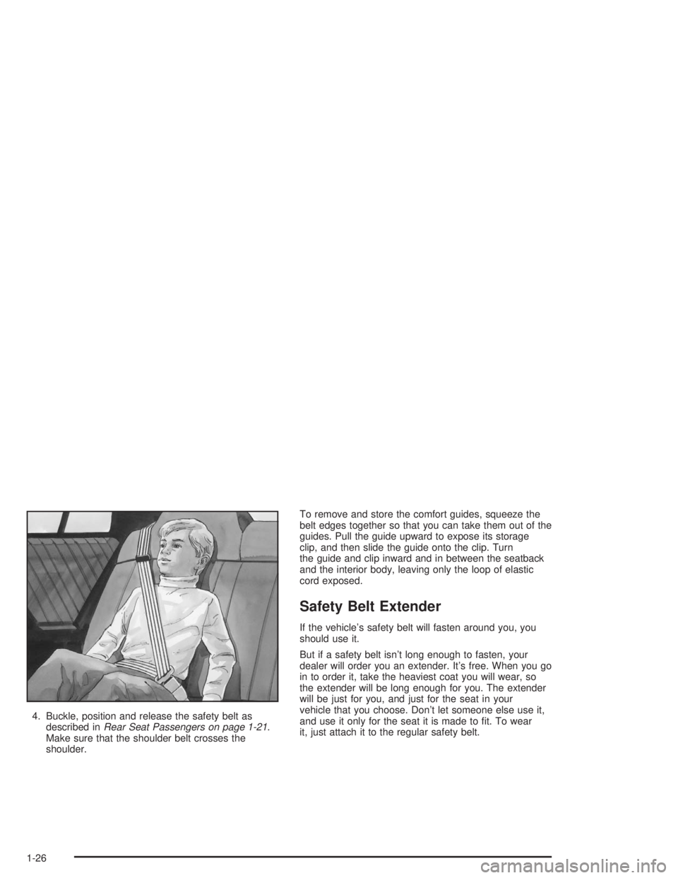 BUICK REGAL 2004 Owners Guide 4. Buckle, position and release the safety belt as
described inRear Seat Passengers on page 1-21.
Make sure that the shoulder belt crosses the
shoulder.To remove and store the comfort guides, squeeze 