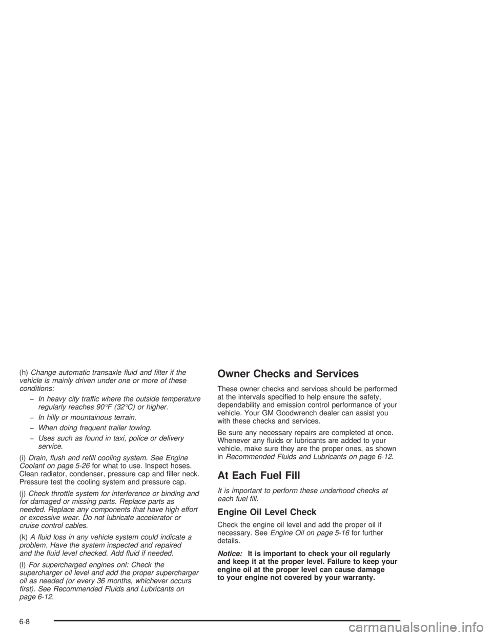 BUICK REGAL 2004  Owners Manual (h)Change automatic transaxle �uid and �lter if the
vehicle is mainly driven under one or more of these
conditions:
�In heavy city traffic where the outside temperature
regularly reaches 90°F (32°C)