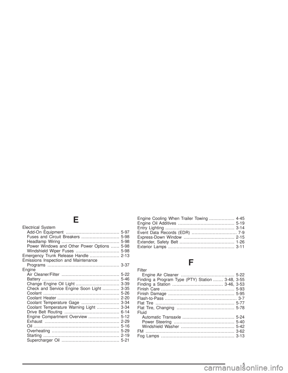 BUICK REGAL 2004  Owners Manual E
Electrical System
Add-On Equipment......................................5-97
Fuses and Circuit Breakers...........................5-98
Headlamp Wiring.........................................5-98
Po