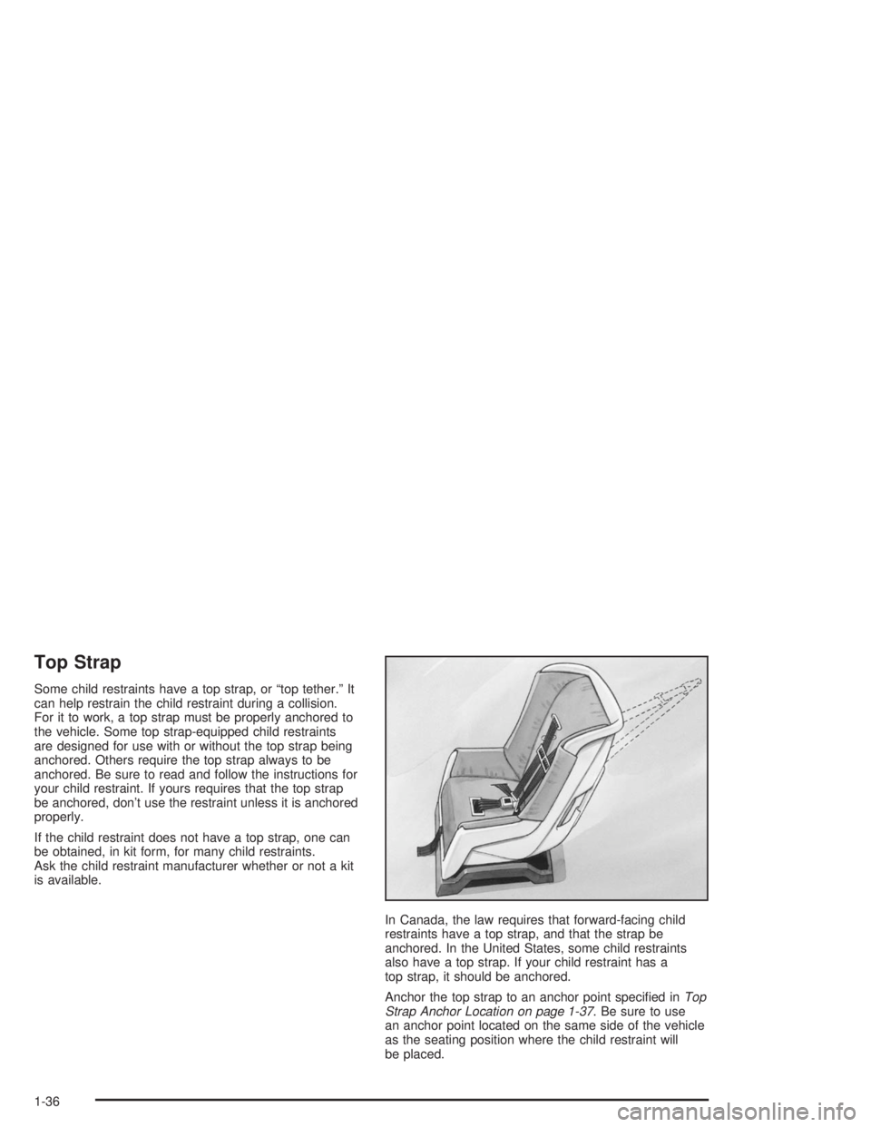 BUICK REGAL 2004 Service Manual Top Strap
Some child restraints have a top strap, or “top tether.” It
can help restrain the child restraint during a collision.
For it to work, a top strap must be properly anchored to
the vehicle