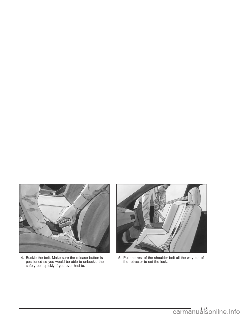 BUICK REGAL 2004 Workshop Manual 4. Buckle the belt. Make sure the release button is
positioned so you would be able to unbuckle the
safety belt quickly if you ever had to.5. Pull the rest of the shoulder belt all the way out of
the 