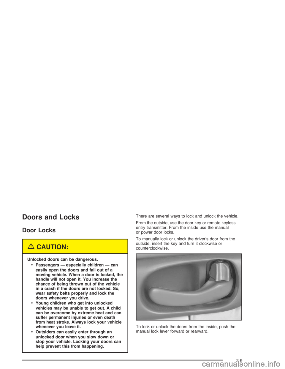 BUICK REGAL 2004  Owners Manual Doors and Locks
Door Locks
{CAUTION:
Unlocked doors can be dangerous.
Passengers — especially children — can
easily open the doors and fall out of a
moving vehicle. When a door is locked, the
han