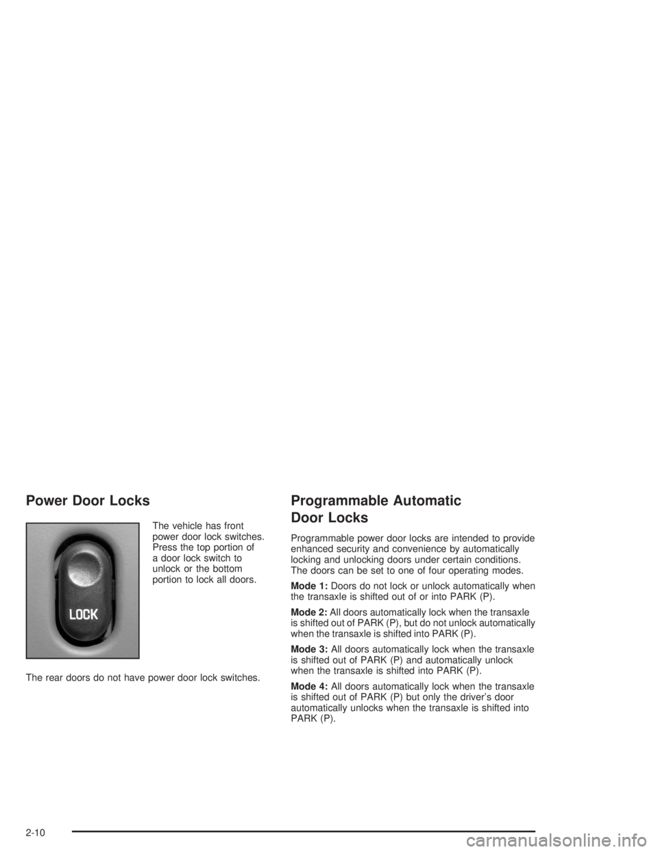 BUICK REGAL 2004 Manual PDF Power Door Locks
The vehicle has front
power door lock switches.
Press the top portion of
a door lock switch to
unlock or the bottom
portion to lock all doors.
The rear doors do not have power door lo BUICK REGAL 2004 Manual PDF Power Door Locks
The vehicle has front
power door lock switches.
Press the top portion of
a door lock switch to
unlock or the bottom
portion to lock all doors.
The rear doors do not have power door lo