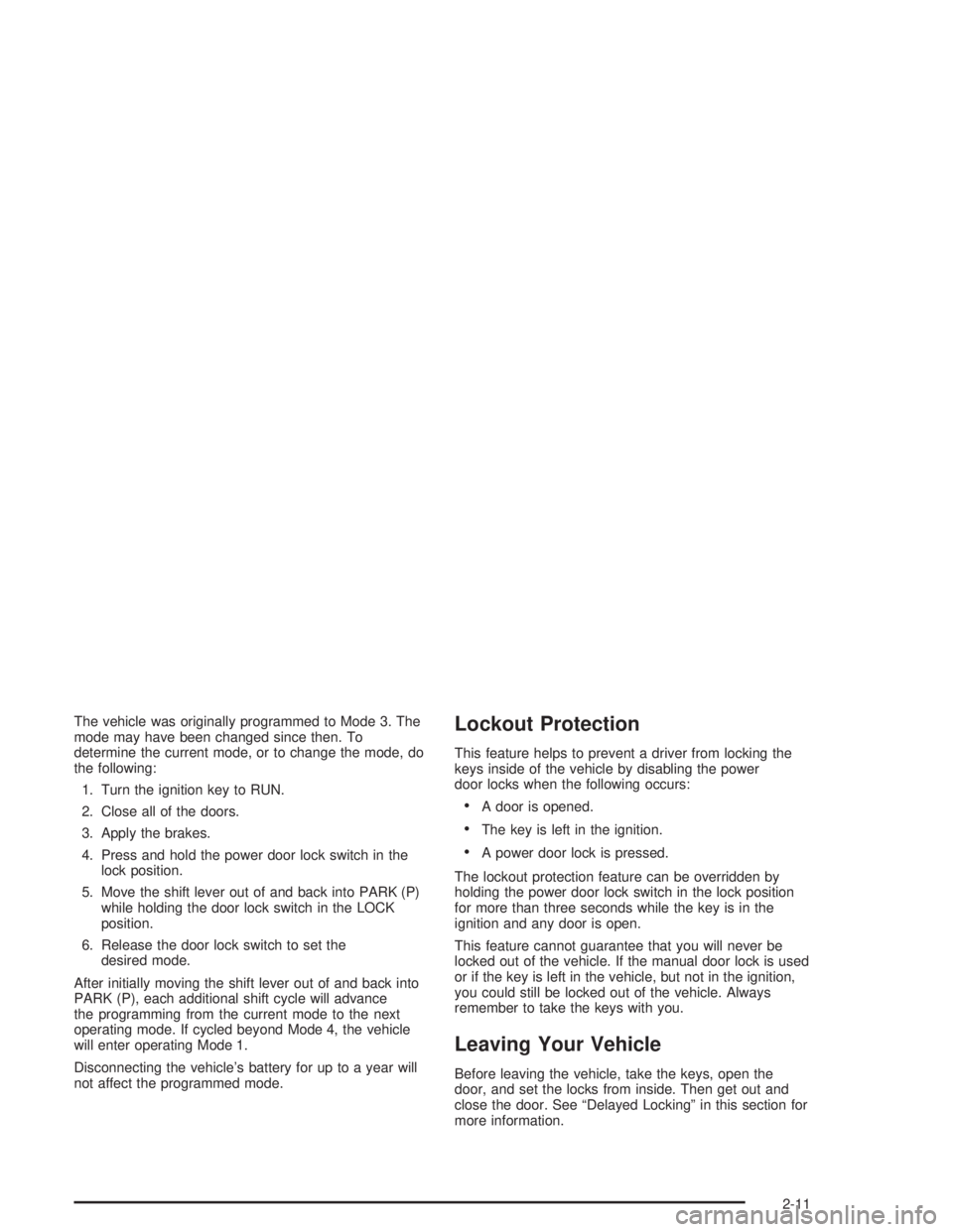 BUICK REGAL 2004 User Guide The vehicle was originally programmed to Mode 3. The
mode may have been changed since then. To
determine the current mode, or to change the mode, do
the following:
1. Turn the ignition key to RUN.
2. 
