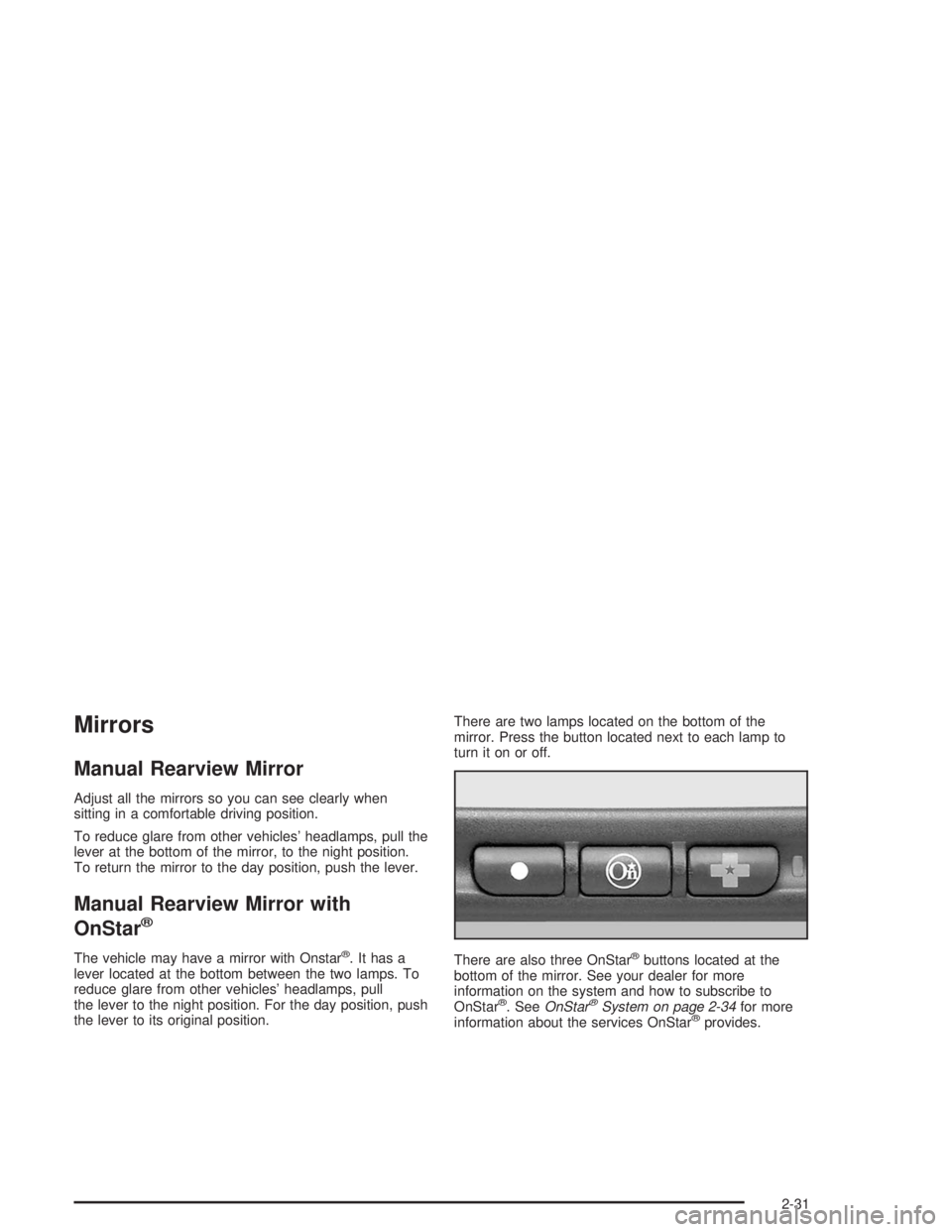 BUICK REGAL 2004  Owners Manual Mirrors
Manual Rearview Mirror
Adjust all the mirrors so you can see clearly when
sitting in a comfortable driving position.
To reduce glare from other vehicles’ headlamps, pull the
lever at the bot