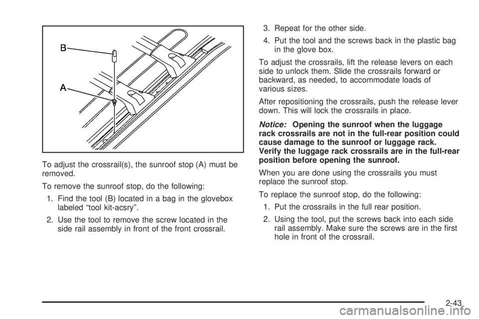 BUICK RANDEZVOUS 2004  Owners Manual To adjust the crossrail(s), the sunroof stop (A) must be
removed.
To remove the sunroof stop, do the following:
1. Find the tool (B) located in a bag in the glovebox
labeled “tool kit-acsry”.
2. U
