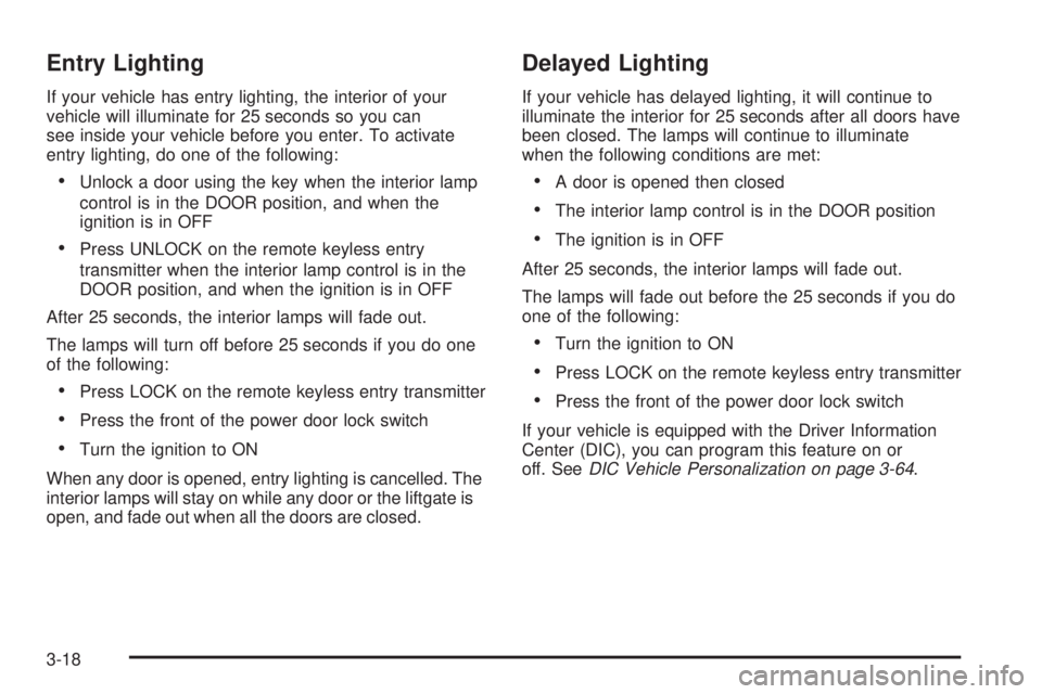 BUICK RANDEZVOUS 2004 Owners Manual Entry Lighting
If your vehicle has entry lighting, the interior of your
vehicle will illuminate for 25 seconds so you can
see inside your vehicle before you enter. To activate
entry lighting, do one o BUICK RANDEZVOUS 2004 Owners Manual Entry Lighting
If your vehicle has entry lighting, the interior of your
vehicle will illuminate for 25 seconds so you can
see inside your vehicle before you enter. To activate
entry lighting, do one o