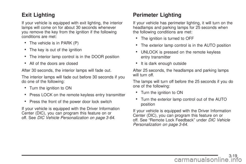 BUICK RANDEZVOUS 2004  Owners Manual Exit Lighting
If your vehicle is equipped with exit lighting, the interior
lamps will come on for about 30 seconds whenever
you remove the key from the ignition if the following
conditions are met:
T
