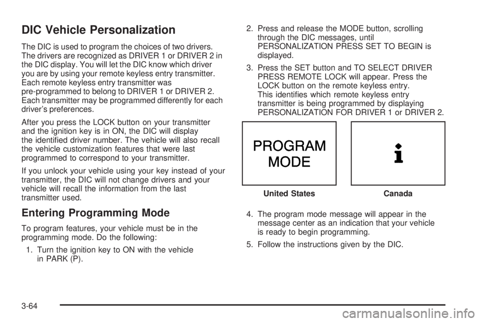 BUICK RANDEZVOUS 2004 Owners Manual DIC Vehicle Personalization
The DIC is used to program the choices of two drivers.
The drivers are recognized as DRIVER 1 or DRIVER 2 in
the DIC display. You will let the DIC know which driver
you are BUICK RANDEZVOUS 2004 Owners Manual DIC Vehicle Personalization
The DIC is used to program the choices of two drivers.
The drivers are recognized as DRIVER 1 or DRIVER 2 in
the DIC display. You will let the DIC know which driver
you are