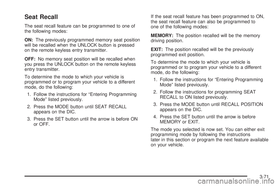 BUICK RANDEZVOUS 2004 Owners Manual Seat Recall
The seat recall feature can be programmed to one of
the following modes:
ON:The previously programmed memory seat position
will be recalled when the UNLOCK button is pressed
on the remote BUICK RANDEZVOUS 2004 Owners Manual Seat Recall
The seat recall feature can be programmed to one of
the following modes:
ON:The previously programmed memory seat position
will be recalled when the UNLOCK button is pressed
on the remote