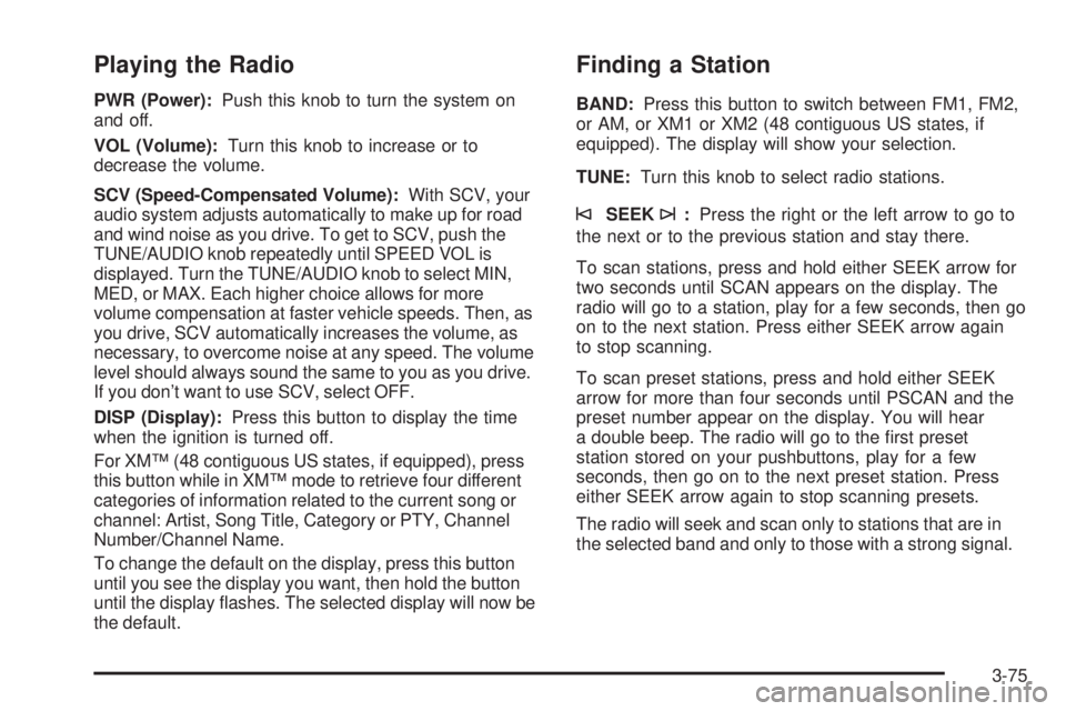 BUICK RANDEZVOUS 2004 Owners Manual Playing the Radio
PWR (Power):Push this knob to turn the system on
and off.
VOL (Volume):Turn this knob to increase or to
decrease the volume.
SCV (Speed-Compensated Volume):With SCV, your
audio syste BUICK RANDEZVOUS 2004 Owners Manual Playing the Radio
PWR (Power):Push this knob to turn the system on
and off.
VOL (Volume):Turn this knob to increase or to
decrease the volume.
SCV (Speed-Compensated Volume):With SCV, your
audio syste