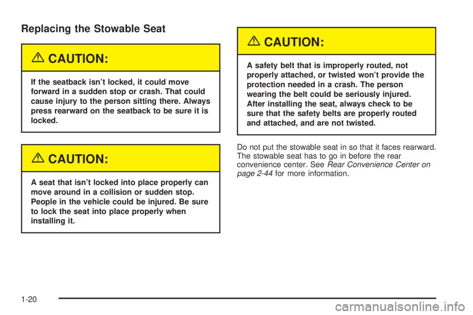 BUICK RANDEZVOUS 2004  Owners Manual Replacing the Stowable Seat
{CAUTION:
If the seatback isn’t locked, it could move
forward in a sudden stop or crash. That could
cause injury to the person sitting there. Always
press rearward on the