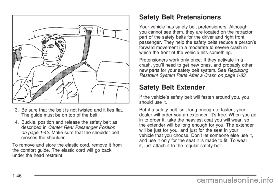 BUICK RANDEZVOUS 2004 Workshop Manual 3. Be sure that the belt is not twisted and it lies �at.
The guide must be on top of the belt.
4. Buckle, position and release the safety belt as
described inCenter Rear Passenger Position
on page 1-4