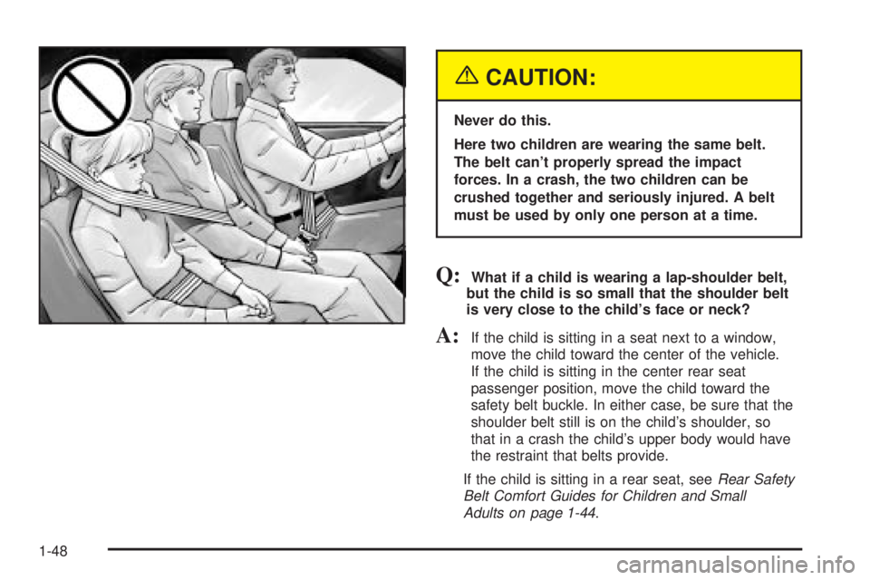 BUICK RANDEZVOUS 2004 Owners Manual {CAUTION:
Never do this.
Here two children are wearing the same belt.
The belt can’t properly spread the impact
forces. In a crash, the two children can be
crushed together and seriously injured. A BUICK RANDEZVOUS 2004 Owners Manual {CAUTION:
Never do this.
Here two children are wearing the same belt.
The belt can’t properly spread the impact
forces. In a crash, the two children can be
crushed together and seriously injured. A