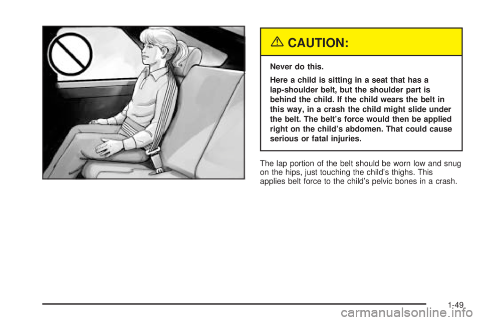 BUICK RANDEZVOUS 2004 Workshop Manual {CAUTION:
Never do this.
Here a child is sitting in a seat that has a
lap-shoulder belt, but the shoulder part is
behind the child. If the child wears the belt in
this way, in a crash the child might 