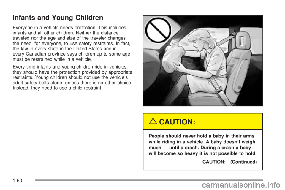 BUICK RANDEZVOUS 2004 Owners Manual Infants and Young Children
Everyone in a vehicle needs protection! This includes
infants and all other children. Neither the distance
traveled nor the age and size of the traveler changes
the need, fo BUICK RANDEZVOUS 2004 Owners Manual Infants and Young Children
Everyone in a vehicle needs protection! This includes
infants and all other children. Neither the distance
traveled nor the age and size of the traveler changes
the need, fo