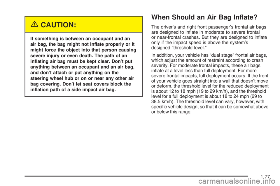 BUICK RANDEZVOUS 2004  Owners Manual {CAUTION:
If something is between an occupant and an
air bag, the bag might not in�ate properly or it
might force the object into that person causing
severe injury or even death. The path of an
in�ati