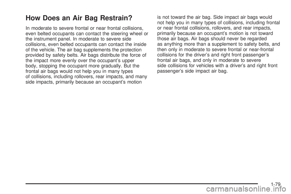 BUICK RANDEZVOUS 2004  Owners Manual How Does an Air Bag Restrain?
In moderate to severe frontal or near frontal collisions,
even belted occupants can contact the steering wheel or
the instrument panel. In moderate to severe side
collisi