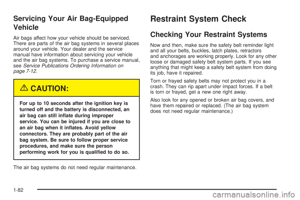 BUICK RANDEZVOUS 2004  Owners Manual Servicing Your Air Bag-Equipped
Vehicle
Air bags affect how your vehicle should be serviced.
There are parts of the air bag systems in several places
around your vehicle. Your dealer and the service
m