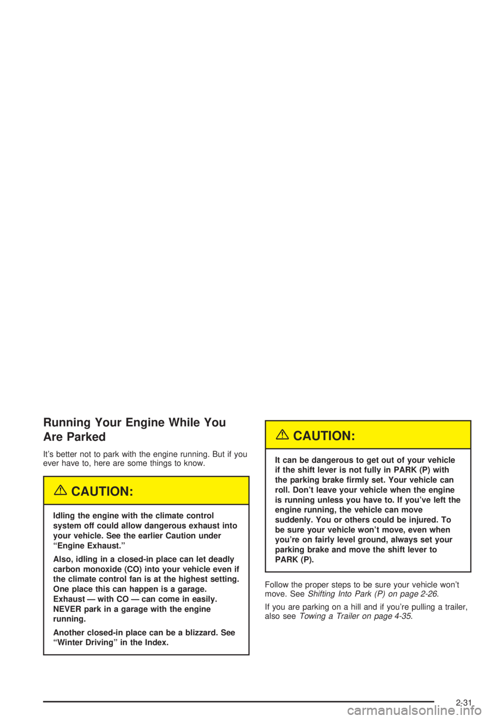 BUICK CENTURY 2003 User Guide Running Your Engine While You
Are Parked
Its better not to park with the engine running. But if you
ever have to, here are some things to know.
{CAUTION:
Idling the engine with the climate control
sy