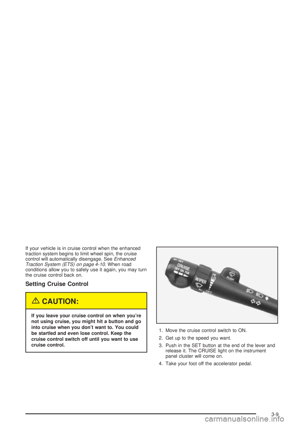 BUICK CENTURY 2003  Owners Manual If your vehicle is in cruise control when the enhanced
traction system begins to limit wheel spin, the cruise
control will automatically disengage. See
Enhanced
Traction System (ETS) on page 4-10. Whe