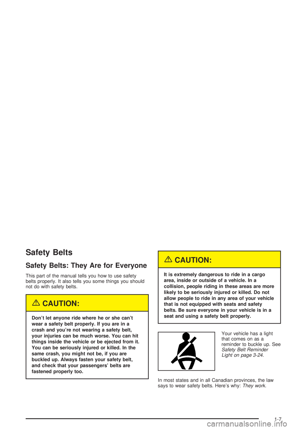 BUICK CENTURY 2003 User Guide Safety Belts
Safety Belts: They Are for Everyone
This part of the manual tells you how to use safety
belts properly. It also tells you some things you should
not do with safety belts.
{CAUTION:
Dont 