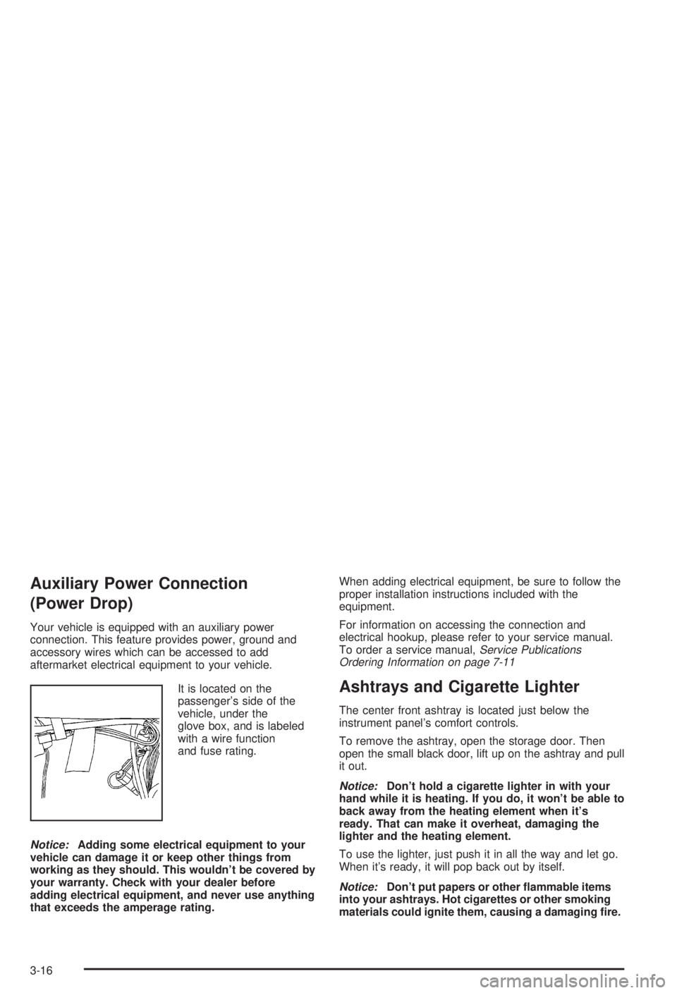 BUICK CENTURY 2003  Owners Manual Auxiliary Power Connection
(Power Drop)
Your vehicle is equipped with an auxiliary power
connection. This feature provides power, ground and
accessory wires which can be accessed to add
aftermarket el