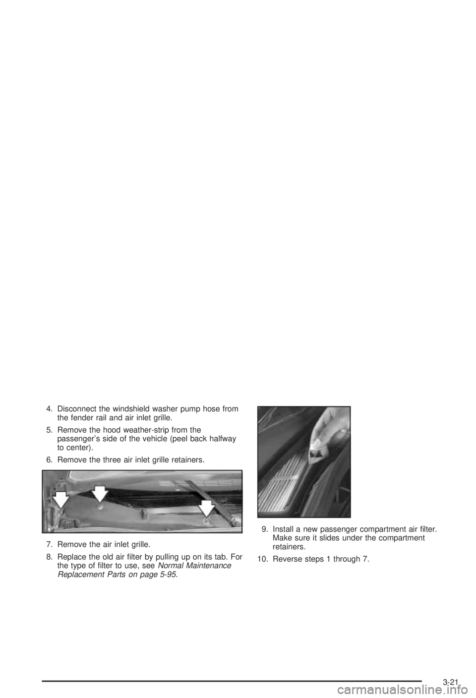 BUICK CENTURY 2003 Owners Manual 4. Disconnect the windshield washer pump hose from
the fender rail and air inlet grille.
5. Remove the hood weather-strip from the
passengers side of the vehicle (peel back halfway
to center).
6. Rem BUICK CENTURY 2003 Owners Manual 4. Disconnect the windshield washer pump hose from
the fender rail and air inlet grille.
5. Remove the hood weather-strip from the
passengers side of the vehicle (peel back halfway
to center).
6. Rem