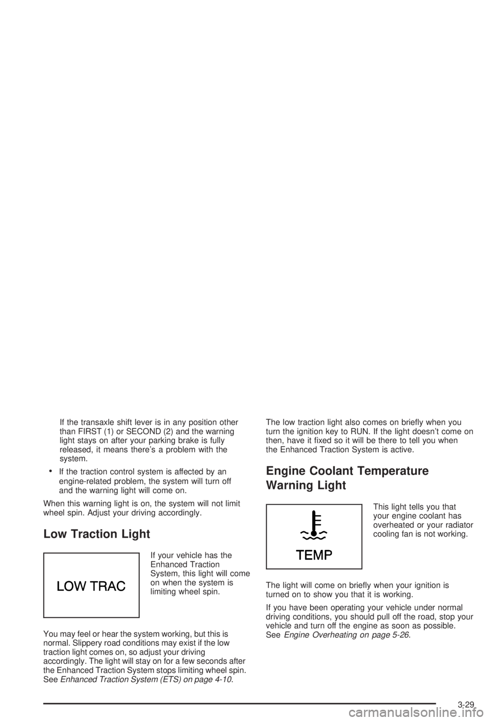 BUICK CENTURY 2003  Owners Manual If the transaxle shift lever is in any position other
than FIRST (1) or SECOND (2) and the warning
light stays on after your parking brake is fully
released, it means theres a problem with the
system