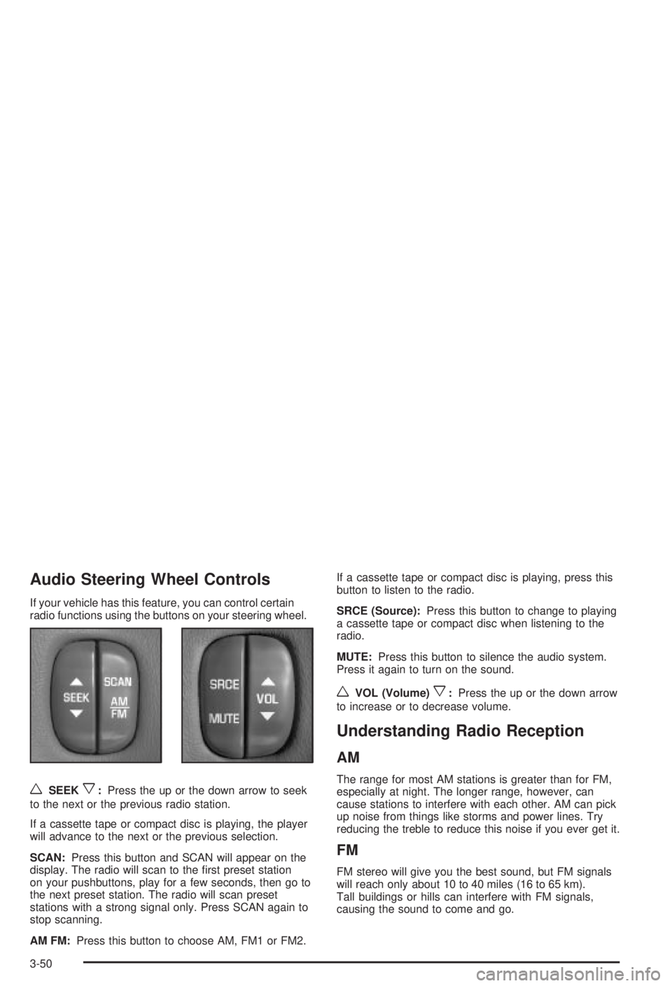 BUICK CENTURY 2003 Owners Manual Audio Steering Wheel Controls
If your vehicle has this feature, you can control certain
radio functions using the buttons on your steering wheel.
wSEEKx:Press the up or the down arrow to seek
to the n BUICK CENTURY 2003 Owners Manual Audio Steering Wheel Controls
If your vehicle has this feature, you can control certain
radio functions using the buttons on your steering wheel.
wSEEKx:Press the up or the down arrow to seek
to the n