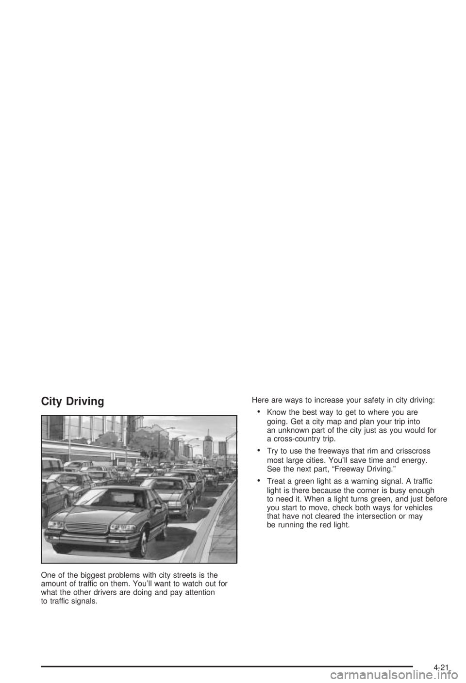 BUICK CENTURY 2003 Owners Manual City Driving
One of the biggest problems with city streets is the
amount of traffic on them. Youll want to watch out for
what the other drivers are doing and pay attention
to traffic signals.Here are BUICK CENTURY 2003 Owners Manual City Driving
One of the biggest problems with city streets is the
amount of traffic on them. Youll want to watch out for
what the other drivers are doing and pay attention
to traffic signals.Here are
