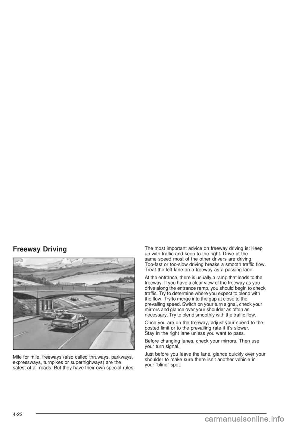 BUICK CENTURY 2003 Owners Manual Freeway Driving
Mile for mile, freeways (also called thruways, parkways,
expressways, turnpikes or superhighways) are the
safest of all roads. But they have their own special rules.The most important BUICK CENTURY 2003 Owners Manual Freeway Driving
Mile for mile, freeways (also called thruways, parkways,
expressways, turnpikes or superhighways) are the
safest of all roads. But they have their own special rules.The most important