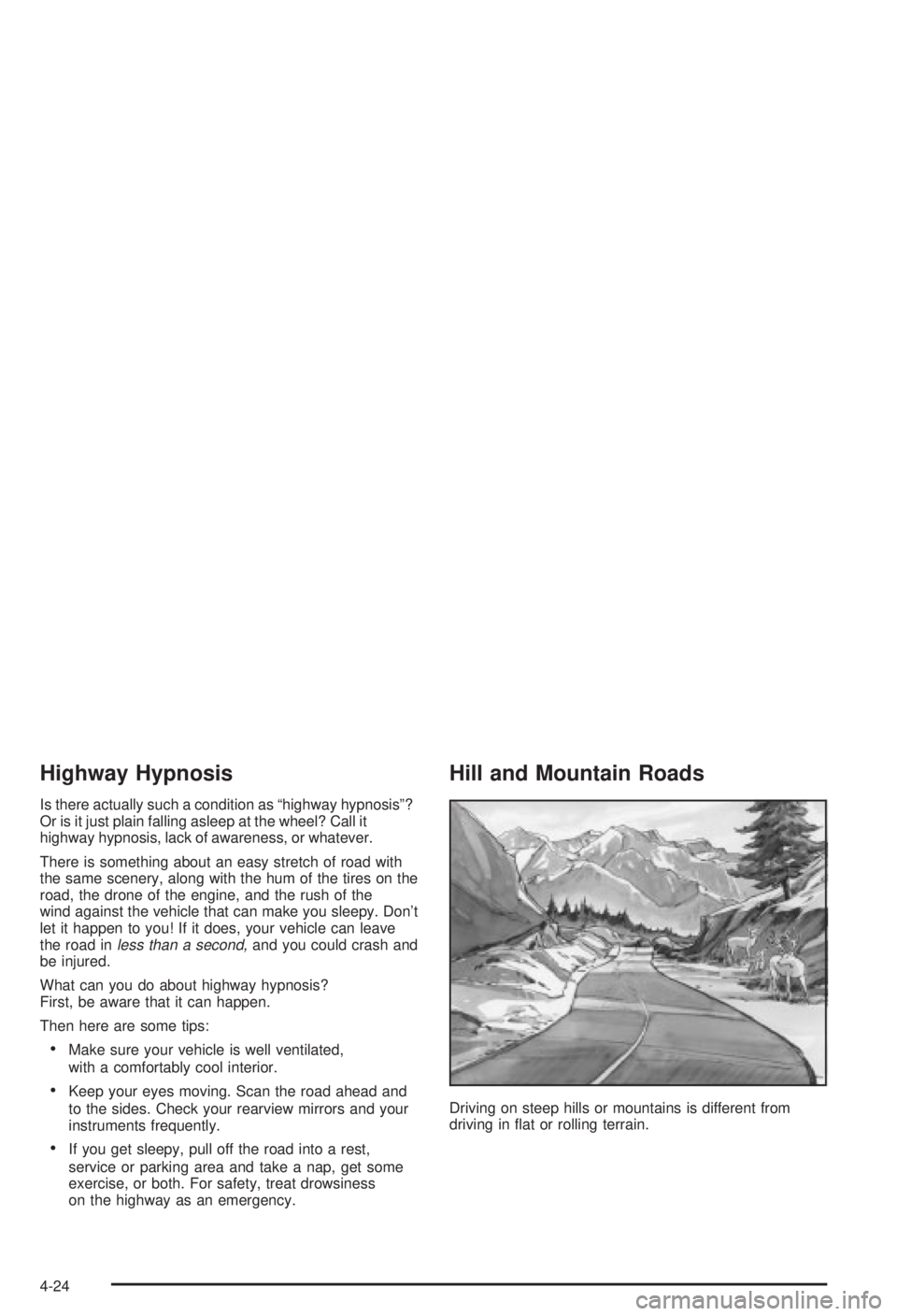 BUICK CENTURY 2003 User Guide Highway Hypnosis
Is there actually such a condition as ªhighway hypnosisº?
Or is it just plain falling asleep at the wheel? Call it
highway hypnosis, lack of awareness, or whatever.
There is somethi