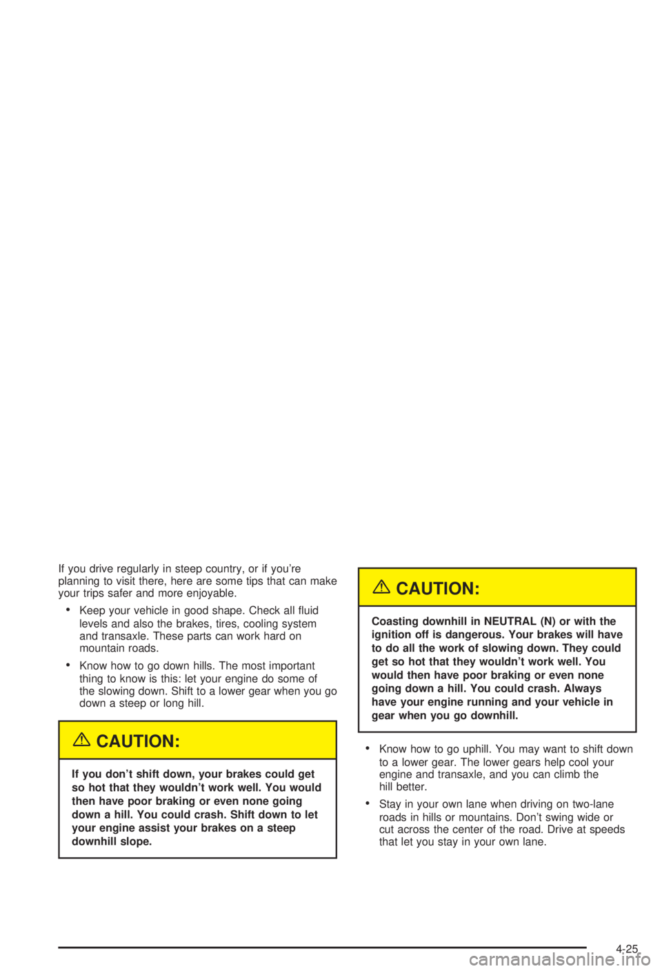 BUICK CENTURY 2003 User Guide If you drive regularly in steep country, or if youre
planning to visit there, here are some tips that can make
your trips safer and more enjoyable.
·Keep your vehicle in good shape. Check all ¯uid
