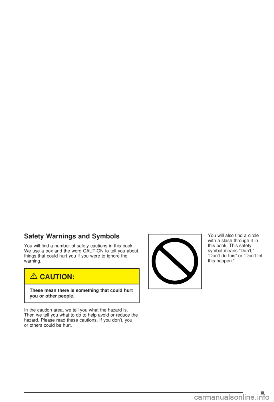 BUICK CENTURY 2003 Owners Manual Safety Warnings and Symbols
You will ®nd a number of safety cautions in this book.
We use a box and the word CAUTION to tell you about
things that could hurt you if you were to ignore the
warning.
{C BUICK CENTURY 2003 Owners Manual Safety Warnings and Symbols
You will ®nd a number of safety cautions in this book.
We use a box and the word CAUTION to tell you about
things that could hurt you if you were to ignore the
warning.
{C