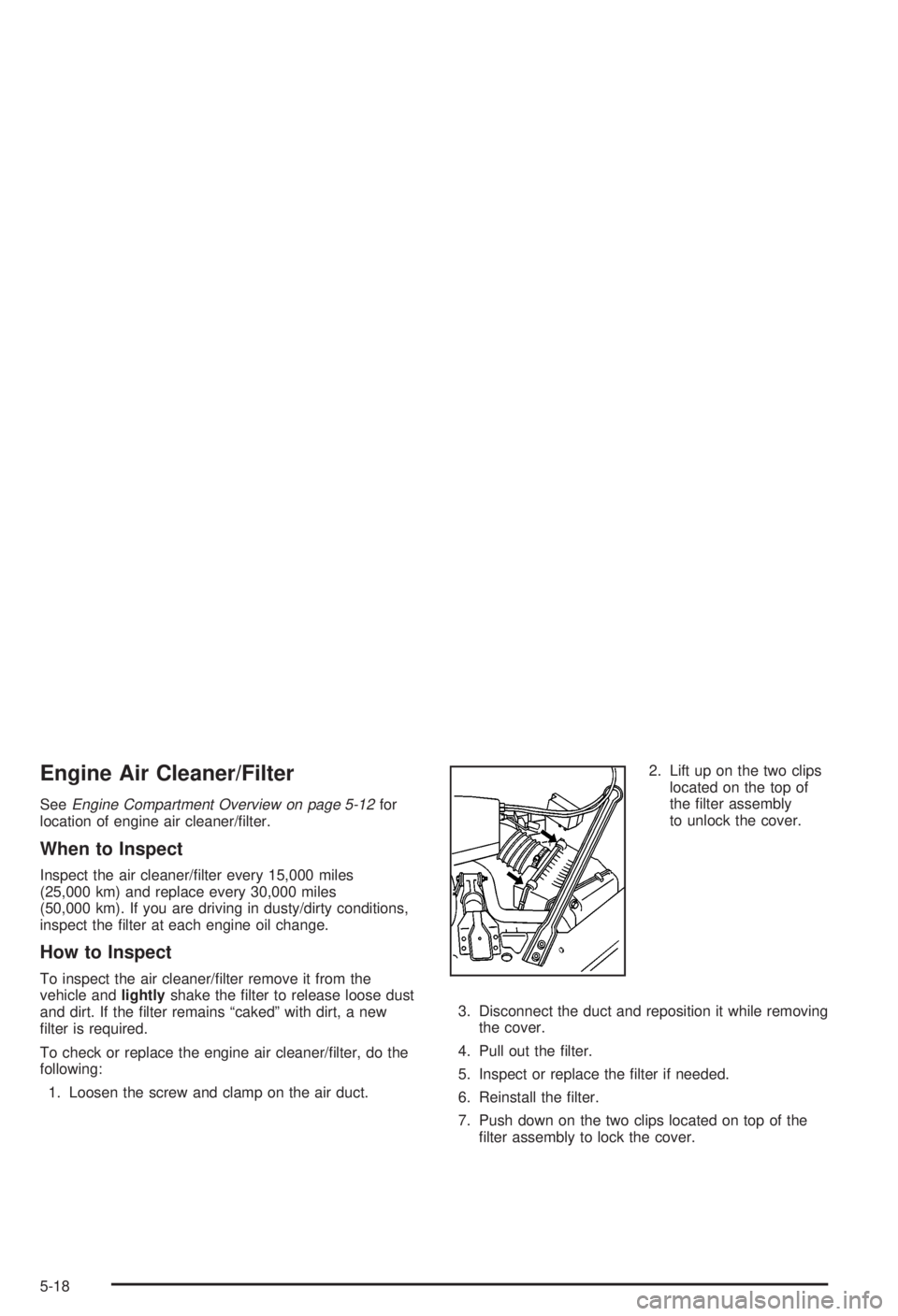 BUICK CENTURY 2003 User Guide Engine Air Cleaner/Filter
SeeEngine Compartment Overview on page 5-12for
location of engine air cleaner/®lter.
When to Inspect
Inspect the air cleaner/®lter every 15,000 miles
(25,000 km) and replac BUICK CENTURY 2003 User Guide Engine Air Cleaner/Filter
SeeEngine Compartment Overview on page 5-12for
location of engine air cleaner/®lter.
When to Inspect
Inspect the air cleaner/®lter every 15,000 miles
(25,000 km) and replac