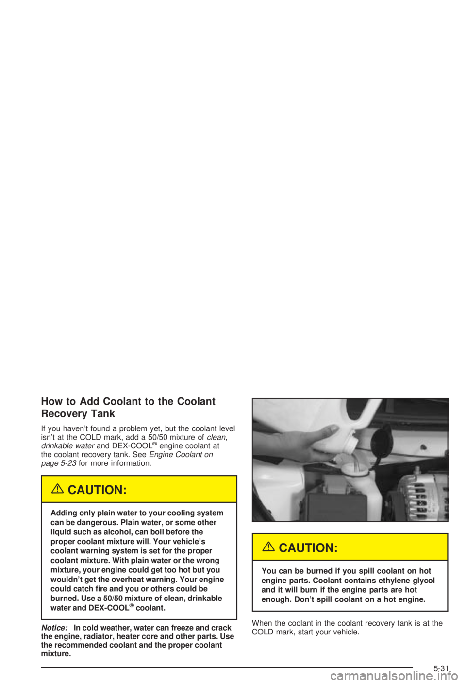 BUICK CENTURY 2003 User Guide How to Add Coolant to the Coolant
Recovery Tank
If you havent found a problem yet, but the coolant level
isnt at the COLD mark, add a 50/50 mixture ofclean,
drinkable waterand DEX-COOLžengine coola BUICK CENTURY 2003 User Guide How to Add Coolant to the Coolant
Recovery Tank
If you havent found a problem yet, but the coolant level
isnt at the COLD mark, add a 50/50 mixture ofclean,
drinkable waterand DEX-COOLžengine coola