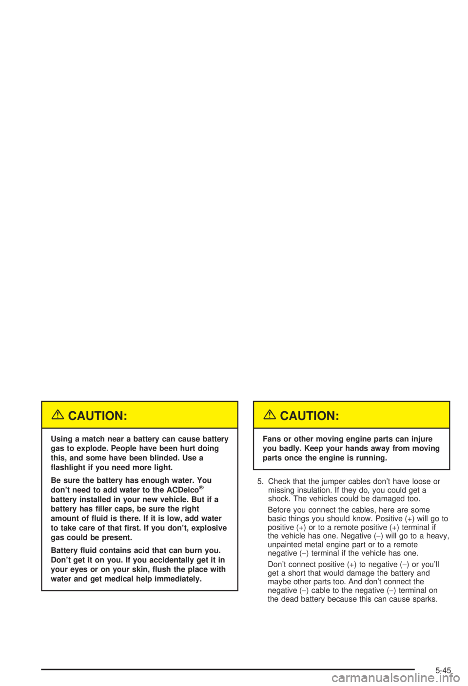 BUICK CENTURY 2003 User Guide {CAUTION:
Using a match near a battery can cause battery
gas to explode. People have been hurt doing
this, and some have been blinded. Use a
¯ashlight if you need more light.
Be sure the battery has BUICK CENTURY 2003 User Guide {CAUTION:
Using a match near a battery can cause battery
gas to explode. People have been hurt doing
this, and some have been blinded. Use a
¯ashlight if you need more light.
Be sure the battery has