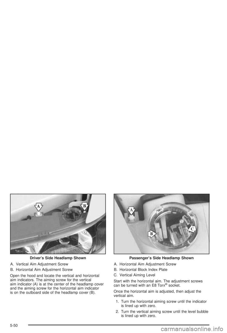BUICK CENTURY 2003 User Guide A. Vertical Aim Adjustment Screw
B. Horizontal Aim Adjustment Screw
Open the hood and locate the vertical and horizontal
aim indicators. The aiming screw for the vertical
aim indicator (A) is at the c BUICK CENTURY 2003 User Guide A. Vertical Aim Adjustment Screw
B. Horizontal Aim Adjustment Screw
Open the hood and locate the vertical and horizontal
aim indicators. The aiming screw for the vertical
aim indicator (A) is at the c