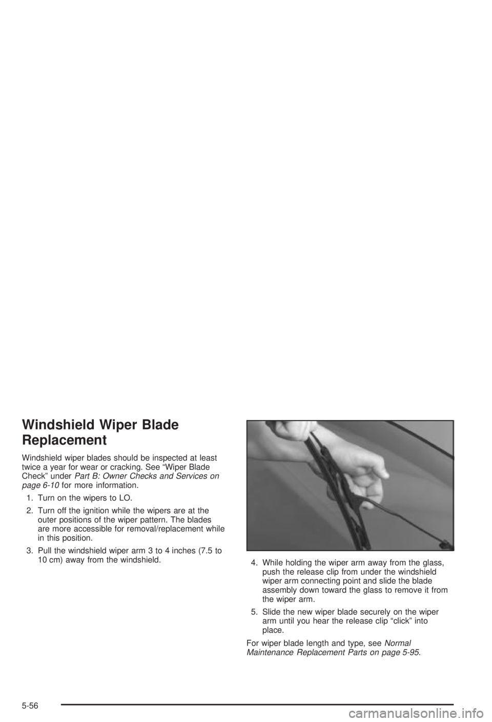 BUICK CENTURY 2003 Owners Manual Windshield Wiper Blade
Replacement
Windshield wiper blades should be inspected at least
twice a year for wear or cracking. See ªWiper Blade
Checkº under
Part B: Owner Checks and Services on
page 6-1 BUICK CENTURY 2003 Owners Manual Windshield Wiper Blade
Replacement
Windshield wiper blades should be inspected at least
twice a year for wear or cracking. See ªWiper Blade
Checkº under
Part B: Owner Checks and Services on
page 6-1