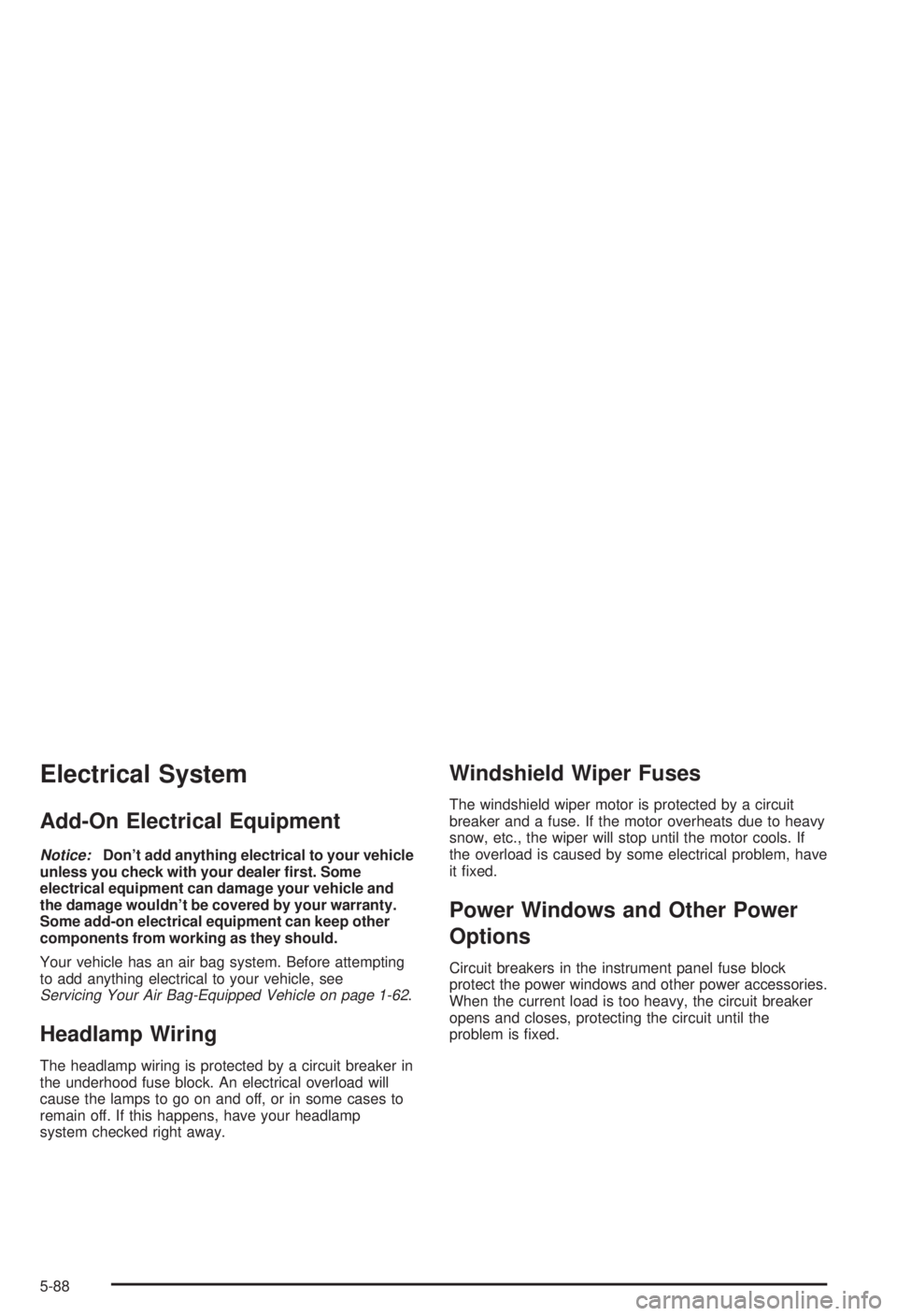 BUICK CENTURY 2003 Owners Guide Electrical System
Add-On Electrical Equipment
Notice:Dont add anything electrical to your vehicle
unless you check with your dealer ®rst. Some
electrical equipment can damage your vehicle and
the da BUICK CENTURY 2003 Owners Guide Electrical System
Add-On Electrical Equipment
Notice:Dont add anything electrical to your vehicle
unless you check with your dealer ®rst. Some
electrical equipment can damage your vehicle and
the da