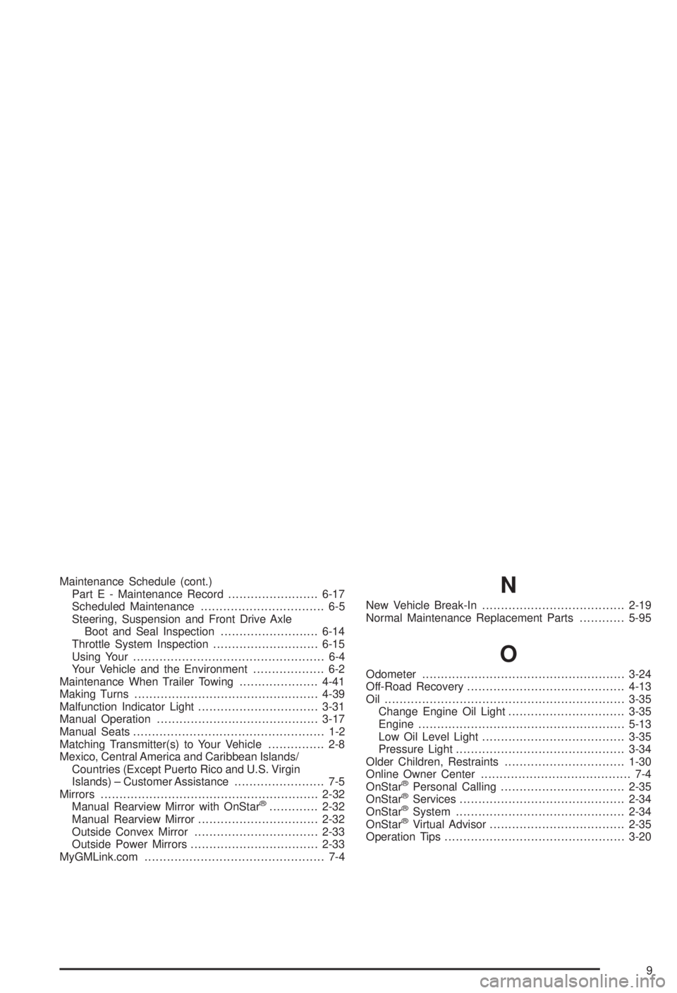 BUICK CENTURY 2003  Owners Manual Maintenance Schedule (cont.)
Part E - Maintenance Record........................6-17
Scheduled Maintenance................................. 6-5
Steering, Suspension and Front Drive Axle
Boot and Seal 